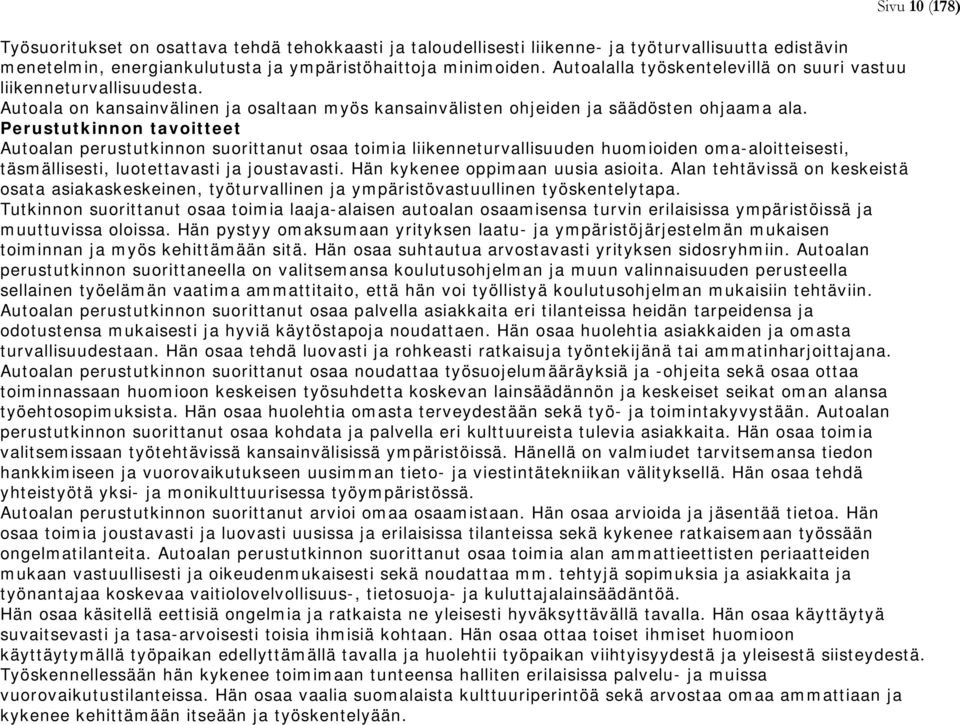 Perustutkinnon tavoitteet Autoalan perustutkinnon suorittanut osaa toimia liikenneturvallisuuden huomioiden oma-aloitteisesti, täsmällisesti, luotettavasti ja joustavasti.