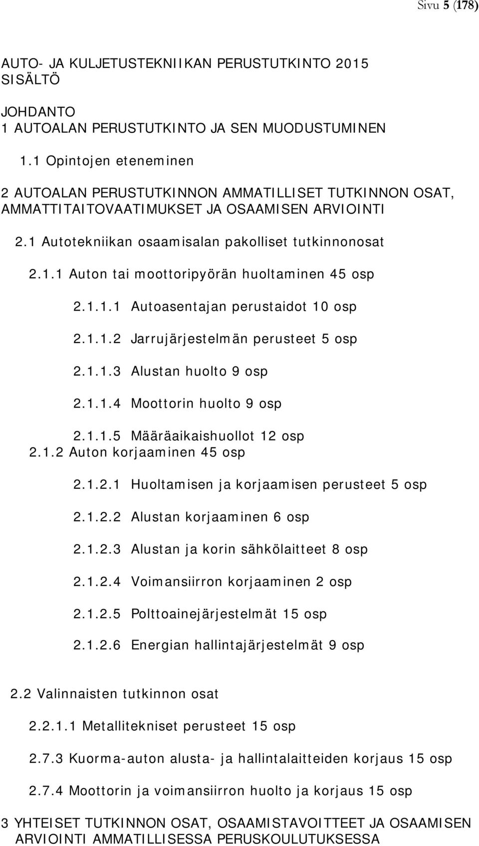 1.1.1 Autoasentajan perustaidot 10 osp 2.1.1.2 Jarrujärjestelmän perusteet 5 osp 2.1.1.3 Alustan huolto 9 osp 2.1.1.4 Moottorin huolto 9 osp 2.1.1.5 Määräaikaishuollot 12 osp 2.1.2 Auton korjaaminen 45 osp 2.