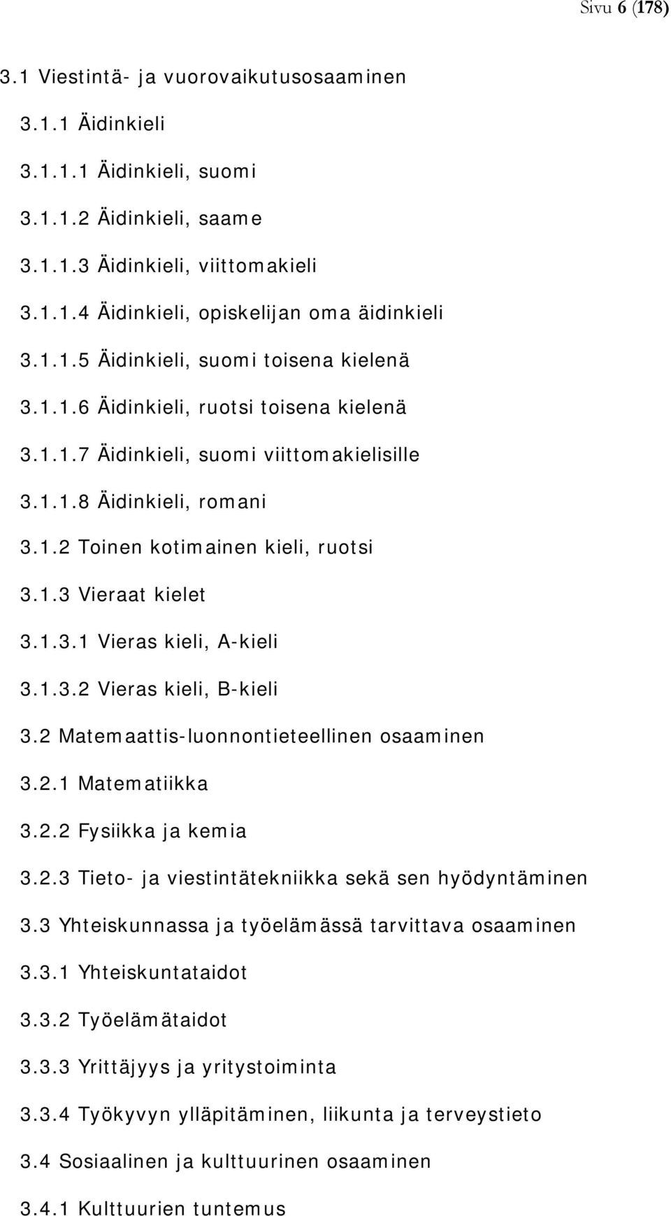 1.3.1 Vieras kieli, A-kieli 3.1.3.2 Vieras kieli, B-kieli 3.2 Matemaattis-luonnontieteellinen osaaminen 3.2.1 Matematiikka 3.2.2 Fysiikka ja kemia 3.2.3 Tieto- ja viestintätekniikka sekä sen hyödyntäminen 3.