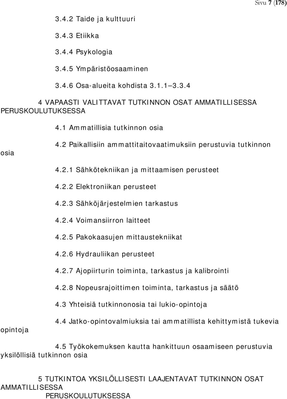 2.4 Voimansiirron laitteet 4.2.5 Pakokaasujen mittaustekniikat 4.2.6 Hydrauliikan perusteet 4.2.7 Ajopiirturin toiminta, tarkastus ja kalibrointi 4.2.8 Nopeusrajoittimen toiminta, tarkastus ja säätö 4.