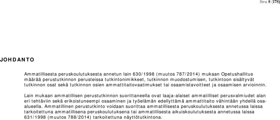 Lain mukaan ammatillisen perustutkinnon suorittaneella ovat laaja-alaiset ammatilliset perusvalmiudet alan eri tehtäviin sekä erikoistuneempi osaaminen ja työelämän edellyttämä ammattitaito vähintään