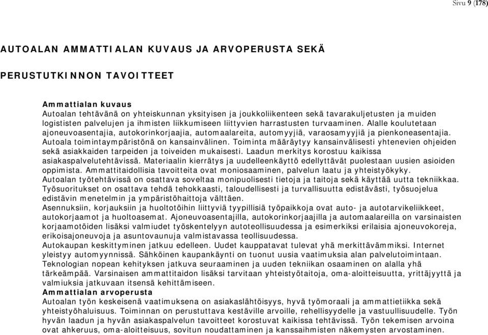 Alalle koulutetaan ajoneuvoasentajia, autokorinkorjaajia, automaalareita, automyyjiä, varaosamyyjiä ja pienkoneasentajia. Autoala toimintaympäristönä on kansainvälinen.
