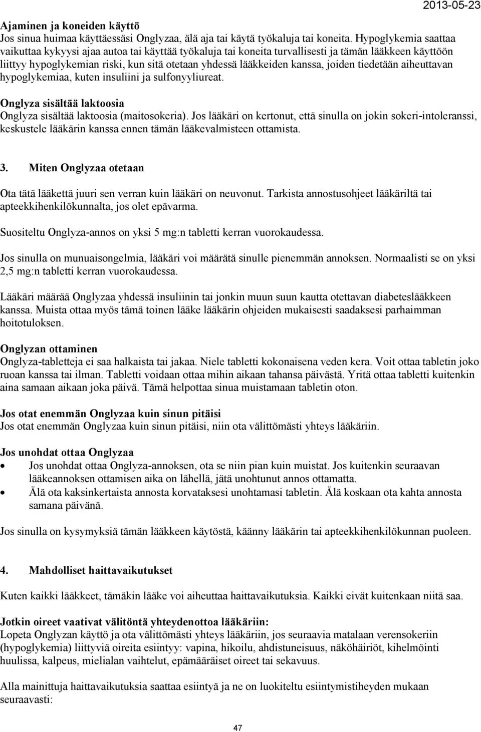 joiden tiedetään aiheuttavan hypoglykemiaa, kuten insuliini ja sulfonyyliureat. Onglyza sisältää laktoosia Onglyza sisältää laktoosia (maitosokeria).