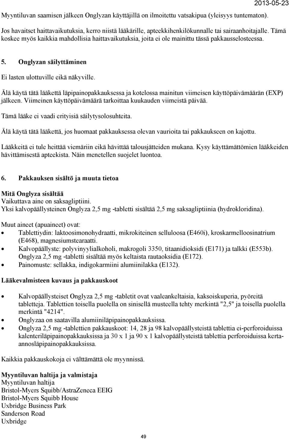 Tämä koskee myös kaikkia mahdollisia haittavaikutuksia, joita ei ole mainittu tässä pakkausselosteessa. 5. Onglyzan säilyttäminen Ei lasten ulottuville eikä näkyville.