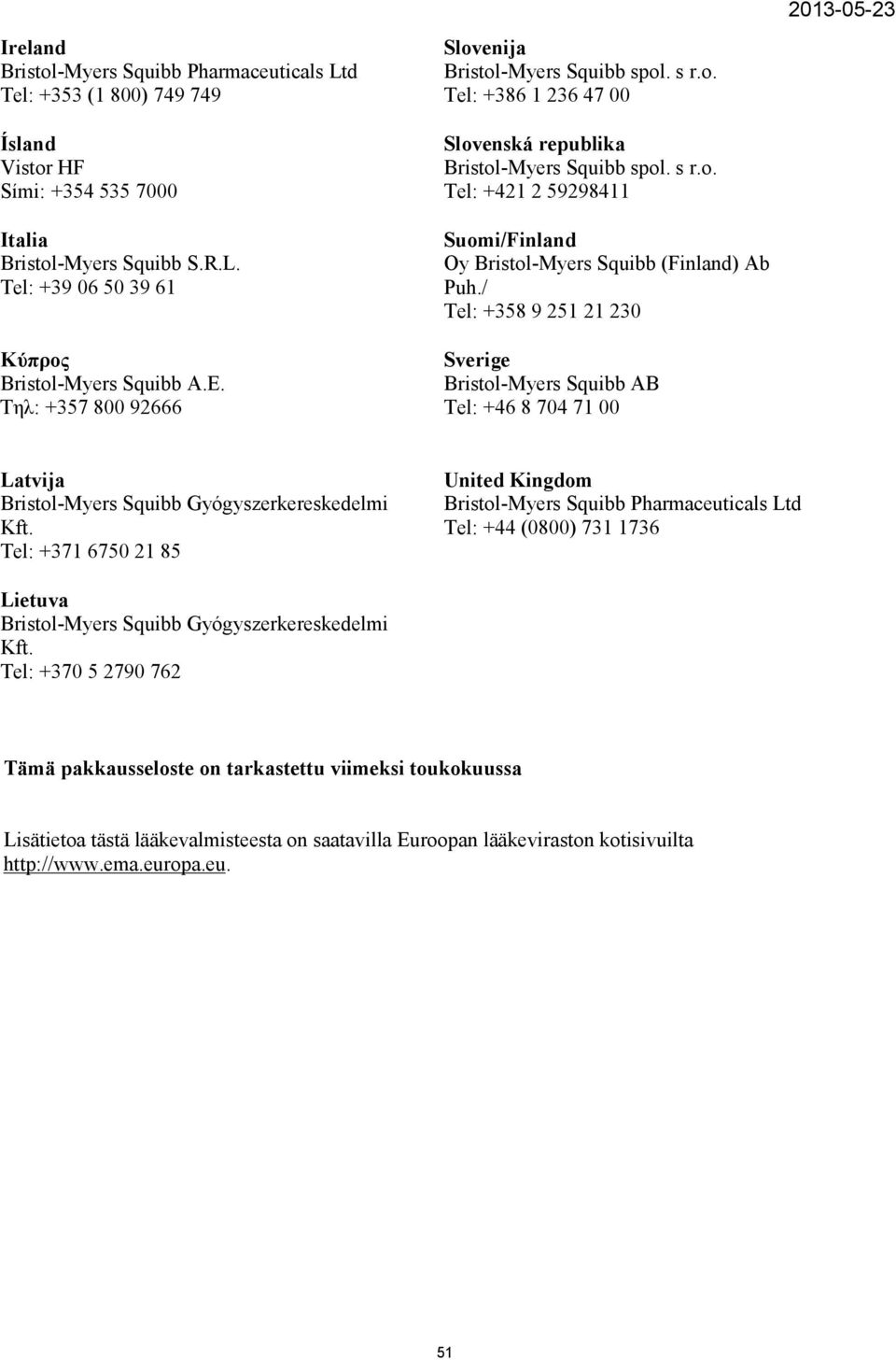 / Tel: +358 9 251 21 230 Sverige Bristol-Myers Squibb AB Tel: +46 8 704 71 00 Latvija Tel: +371 6750 21 85 United Kingdom Bristol-Myers Squibb Pharmaceuticals Ltd Tel: +44 (0800) 731 1736 Lietuva