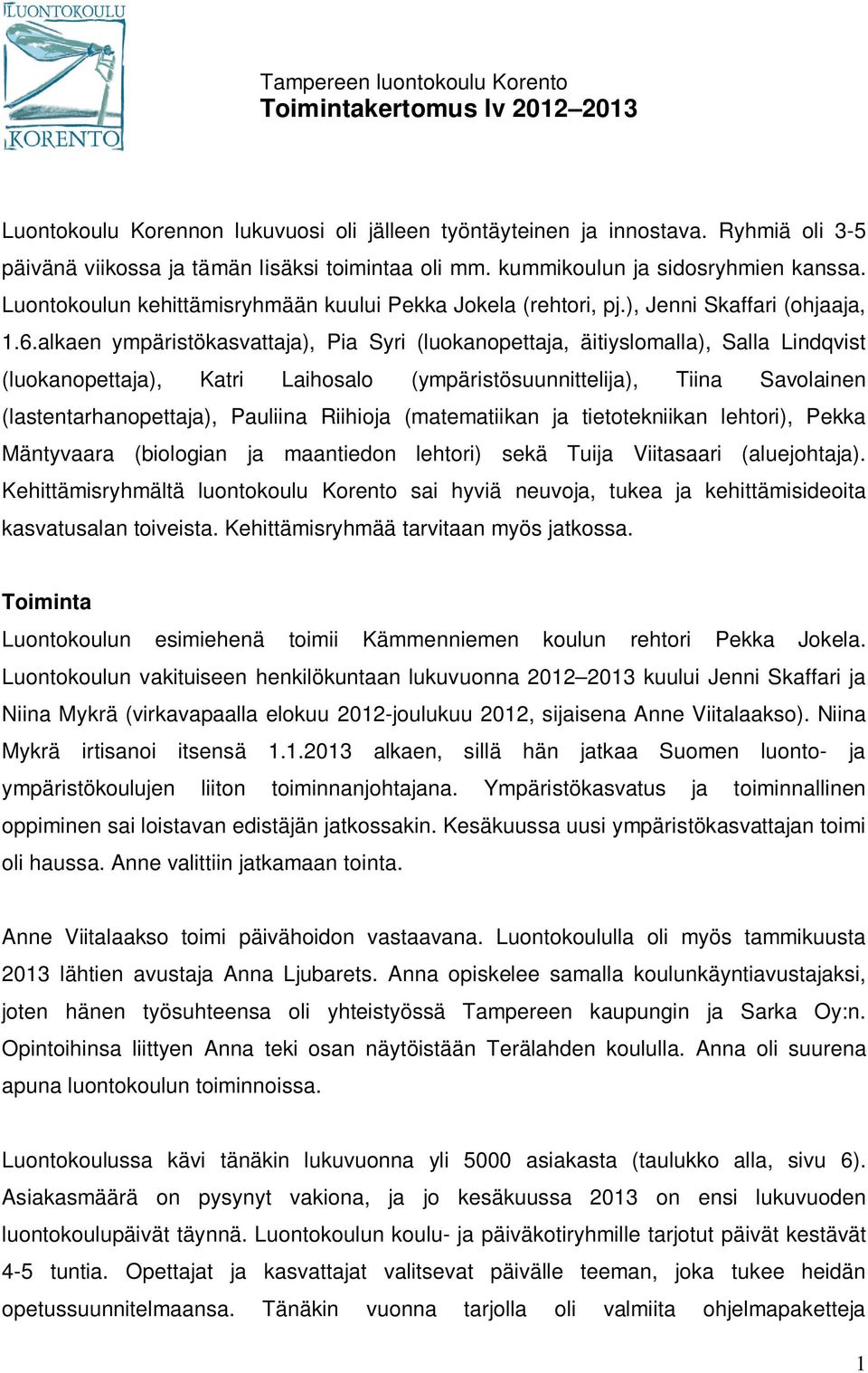 alkaen ympäristökasvattaja), Pia Syri (luokanopettaja, äitiyslomalla), Salla Lindqvist (luokanopettaja), Katri Laihosalo (ympäristösuunnittelija), Tiina Savolainen (lastentarhanopettaja), Pauliina