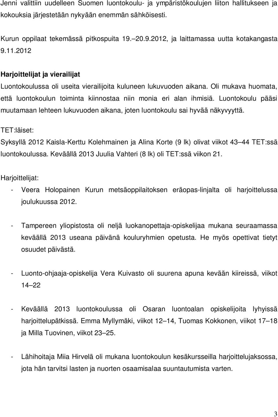 Oli mukava huomata, että luontokoulun toiminta kiinnostaa niin monia eri alan ihmisiä. Luontokoulu pääsi muutamaan lehteen lukuvuoden aikana, joten luontokoulu sai hyvää näkyvyyttä.