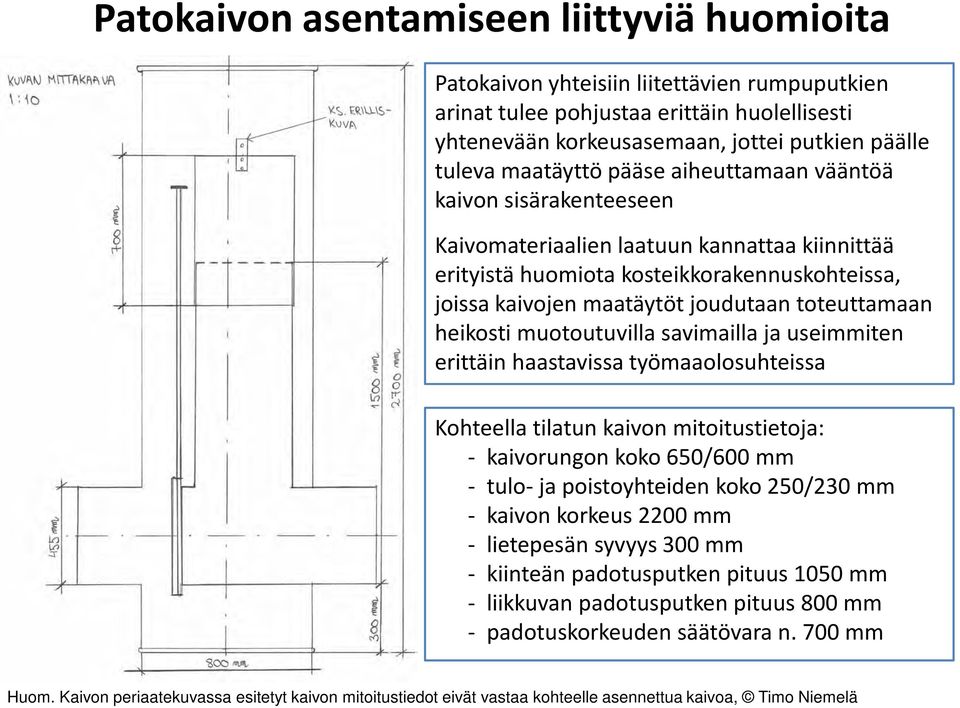 toteuttamaan heikosti muotoutuvilla savimailla ja useimmiten erittäin haastavissa työmaaolosuhteissa Kohteella tilatun kaivon mitoitustietoja: - kaivorungon koko 650/600 mm - tulo- ja poistoyhteiden