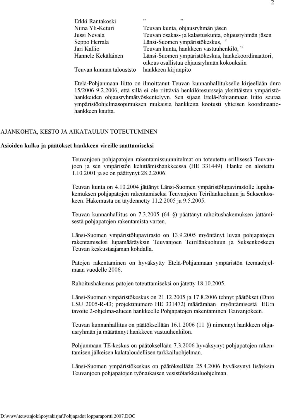 Etelä-Pohjanmaan liitto on ilmoittanut Teuvan kunnanhallitukselle kirjeellään dnro 15/2006 9.2.2006, että sillä ei ole riittäviä henkilöresursseja yksittäisten ympäristöhankkeiden ohjausryhmätyöskentelyyn.