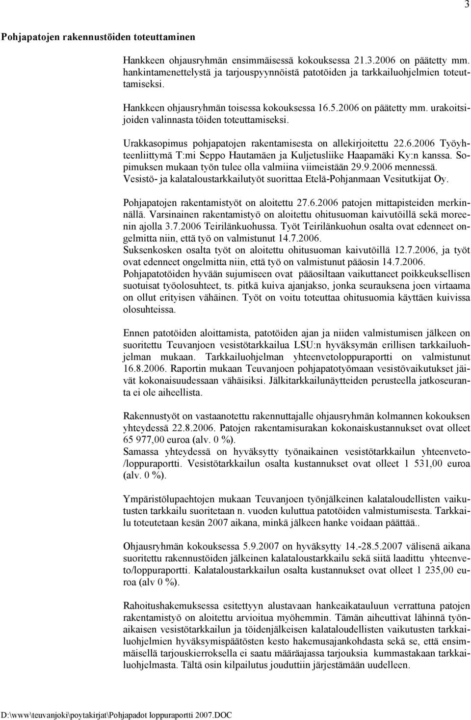urakoitsijoiden valinnasta töiden toteuttamiseksi. Urakkasopimus pohjapatojen rakentamisesta on allekirjoitettu 22.6.2006 Työyhteenliittymä T:mi Seppo Hautamäen ja Kuljetusliike Haapamäki Ky:n kanssa.