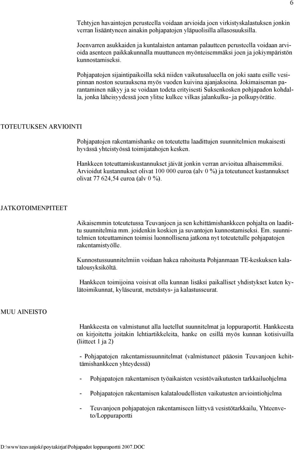 Pohjapatojen sijaintipaikoilla sekä niiden vaikutusalueella on joki saatu esille vesipinnan noston seurauksena myös vuoden kuivina ajanjaksoina.