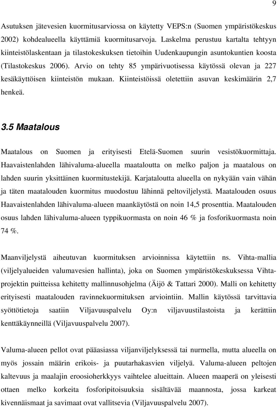 Arvio on tehty 85 ympärivuotisessa käytössä olevan ja 227 kesäkäyttöisen kiinteistön mukaan. Kiinteistöissä oletettiin asuvan keskimäärin 2,7 henkeä. 3.