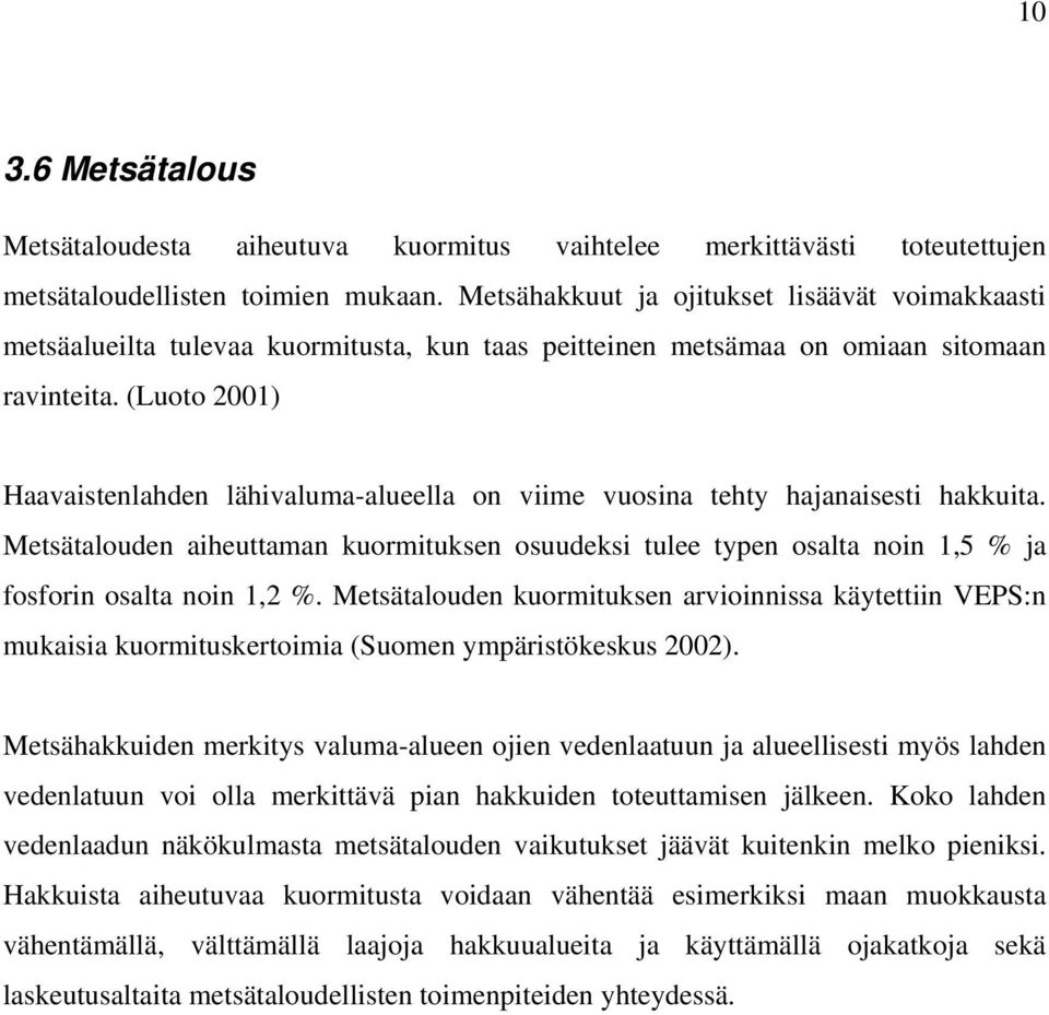 (Luoto 2001) Haavaistenlahden lähivaluma-alueella on viime vuosina tehty hajanaisesti hakkuita.