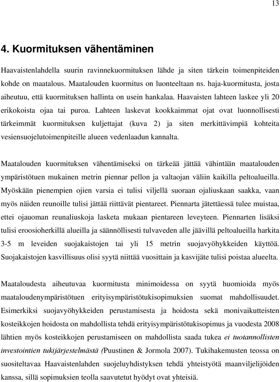 Lahteen laskevat kookkaimmat ojat ovat luonnollisesti tärkeimmät kuormituksen kuljettajat (kuva 2) ja siten merkittävimpiä kohteita vesiensuojelutoimenpiteille alueen vedenlaadun kannalta.