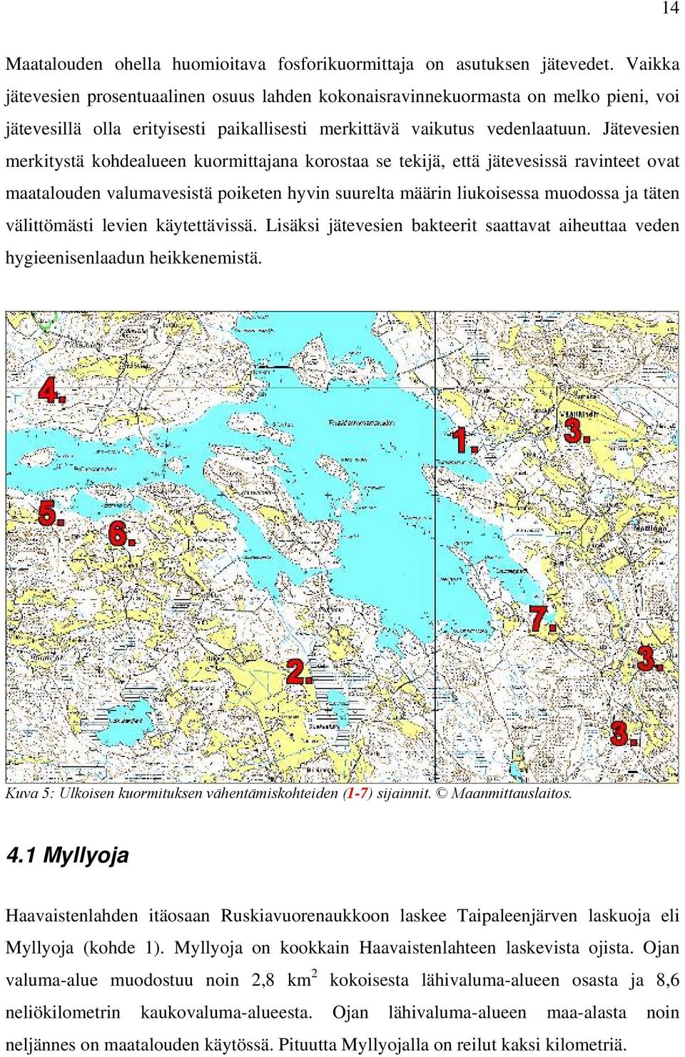 Jätevesien merkitystä kohdealueen kuormittajana korostaa se tekijä, että jätevesissä ravinteet ovat maatalouden valumavesistä poiketen hyvin suurelta määrin liukoisessa muodossa ja täten välittömästi