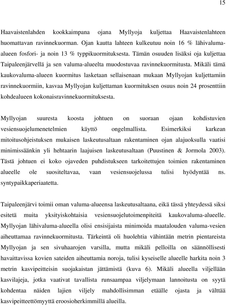 Tämän osuuden lisäksi oja kuljettaa Taipaleenjärvellä ja sen valuma-alueelta muodostuvaa ravinnekuormitusta.