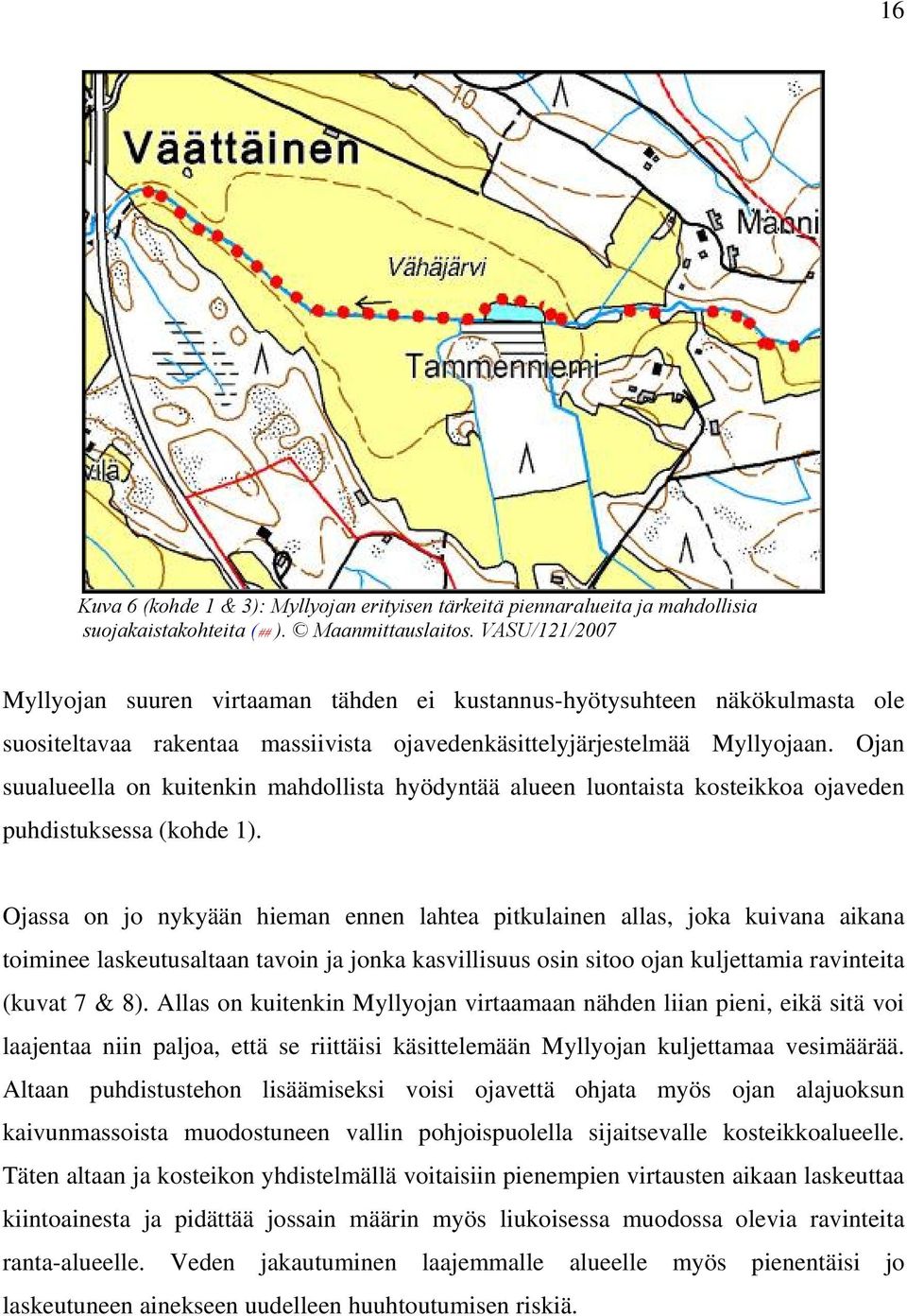 Ojan suualueella on kuitenkin mahdollista hyödyntää alueen luontaista kosteikkoa ojaveden puhdistuksessa (kohde 1).