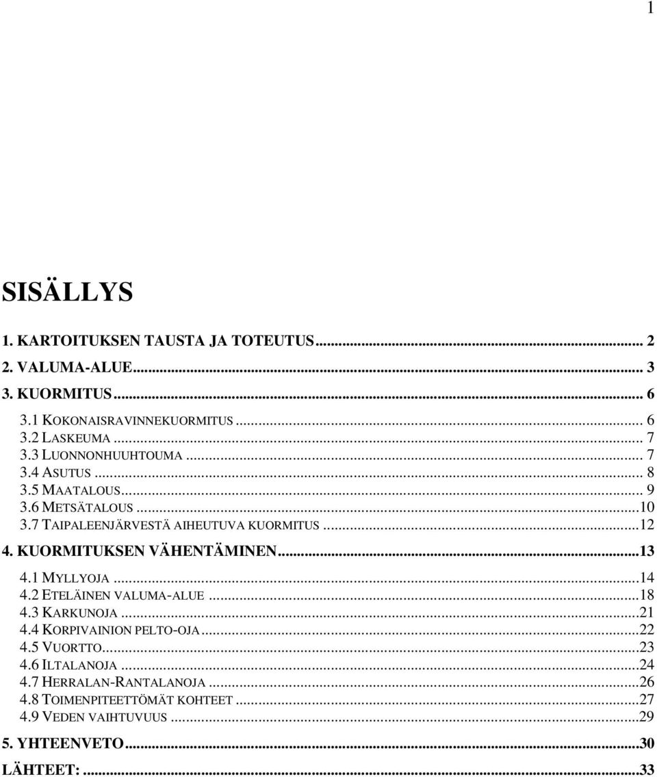 KUORMITUKSEN VÄHENTÄMINEN...13 4.1 MYLLYOJA...14 4.2 ETELÄINEN VALUMA-ALUE...18 4.3 KARKUNOJA...21 4.4 KORPIVAINION PELTO-OJA...22 4.