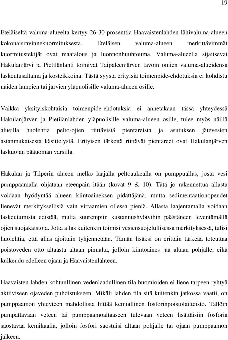 Valuma-alueella sijaitsevat Hakulanjärvi ja Pietilänlahti toimivat Taipaleenjärven tavoin omien valuma-alueidensa laskeutusaltaina ja kosteikkoina.