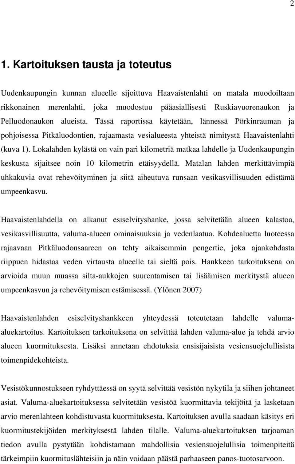 Lokalahden kylästä on vain pari kilometriä matkaa lahdelle ja Uudenkaupungin keskusta sijaitsee noin 10 kilometrin etäisyydellä.