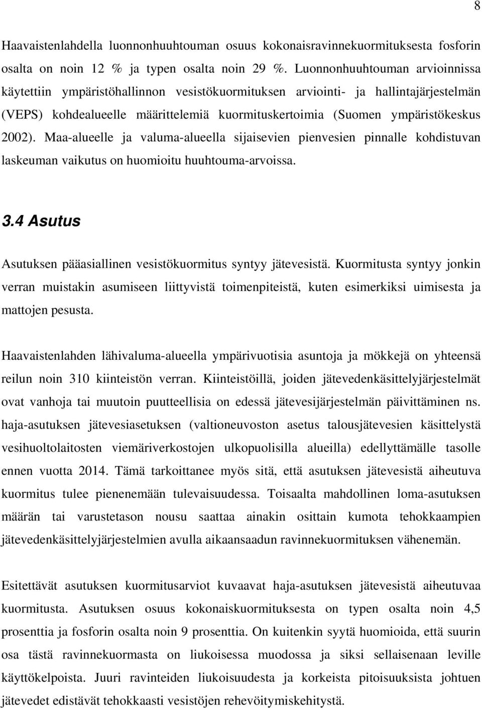 Maa-alueelle ja valuma-alueella sijaisevien pienvesien pinnalle kohdistuvan laskeuman vaikutus on huomioitu huuhtouma-arvoissa. 3.4 Asutus Asutuksen pääasiallinen vesistökuormitus syntyy jätevesistä.