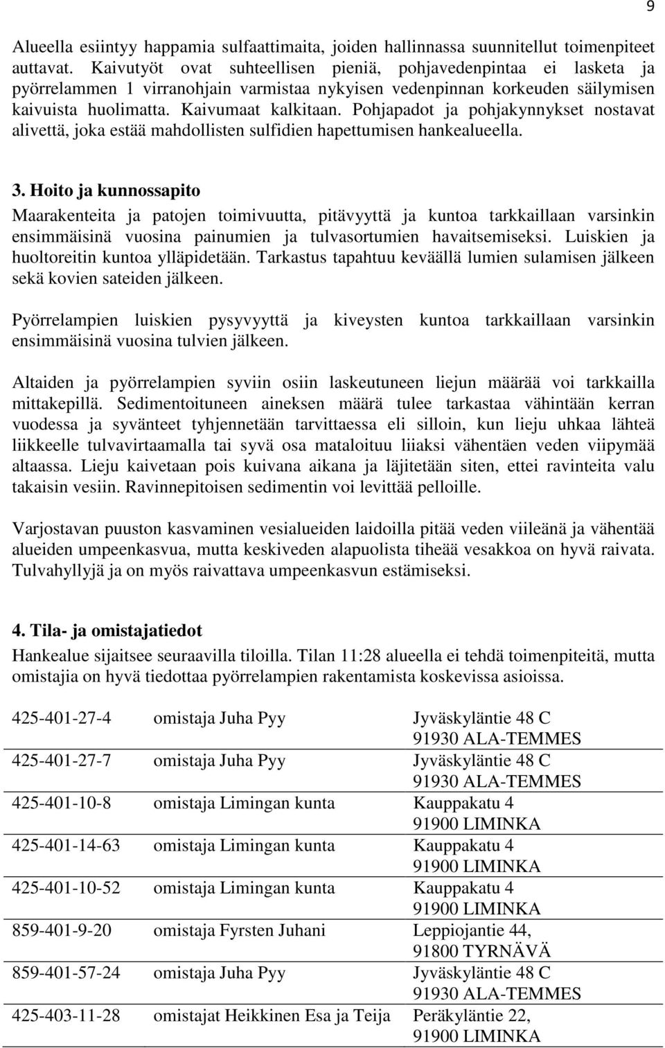 Pohjapadot ja pohjakynnykset nostavat alivettä, joka estää mahdollisten sulfidien hapettumisen hankealueella. 9 3.