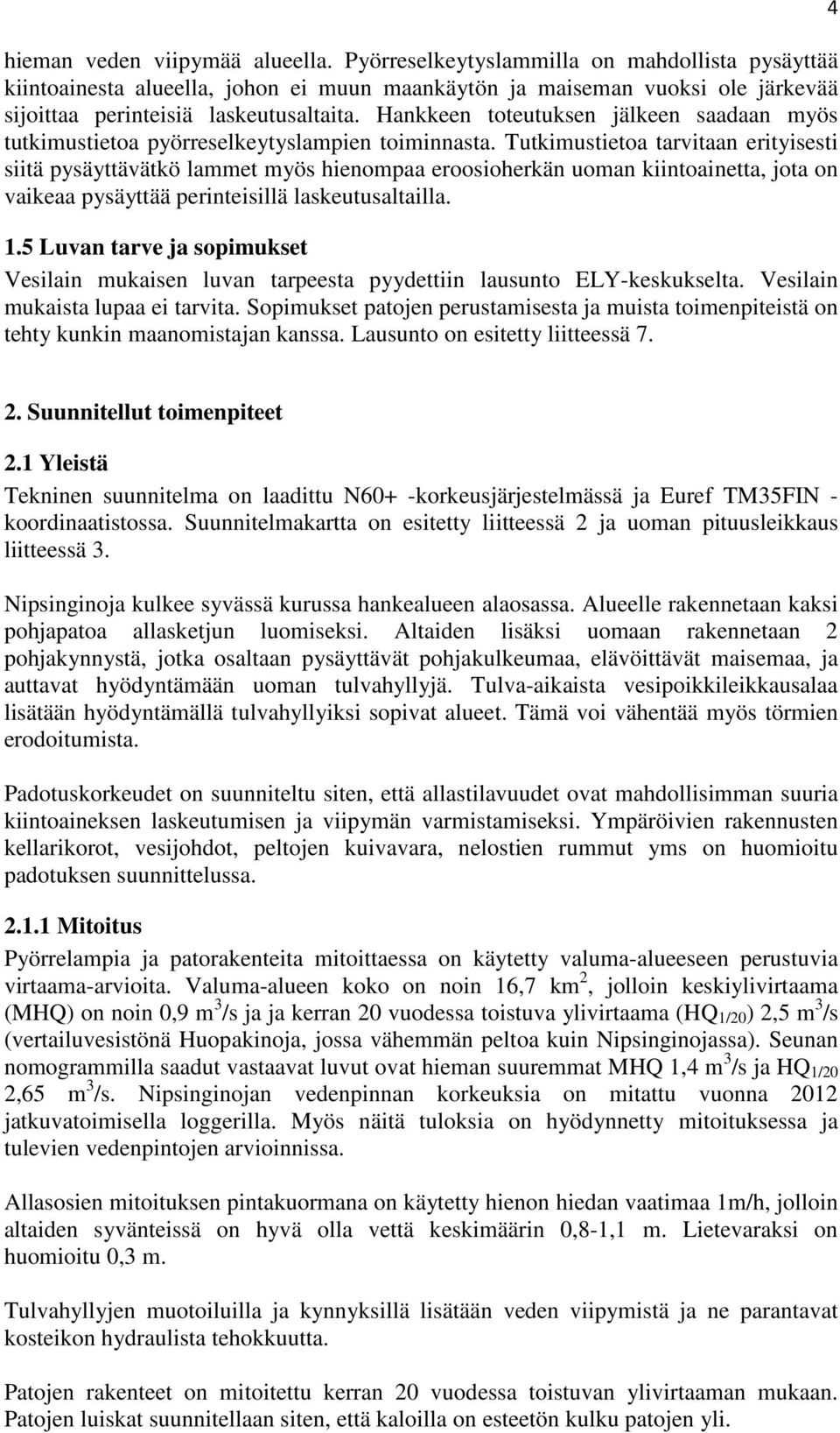 Hankkeen toteutuksen jälkeen saadaan myös tutkimustietoa pyörreselkeytyslampien toiminnasta.