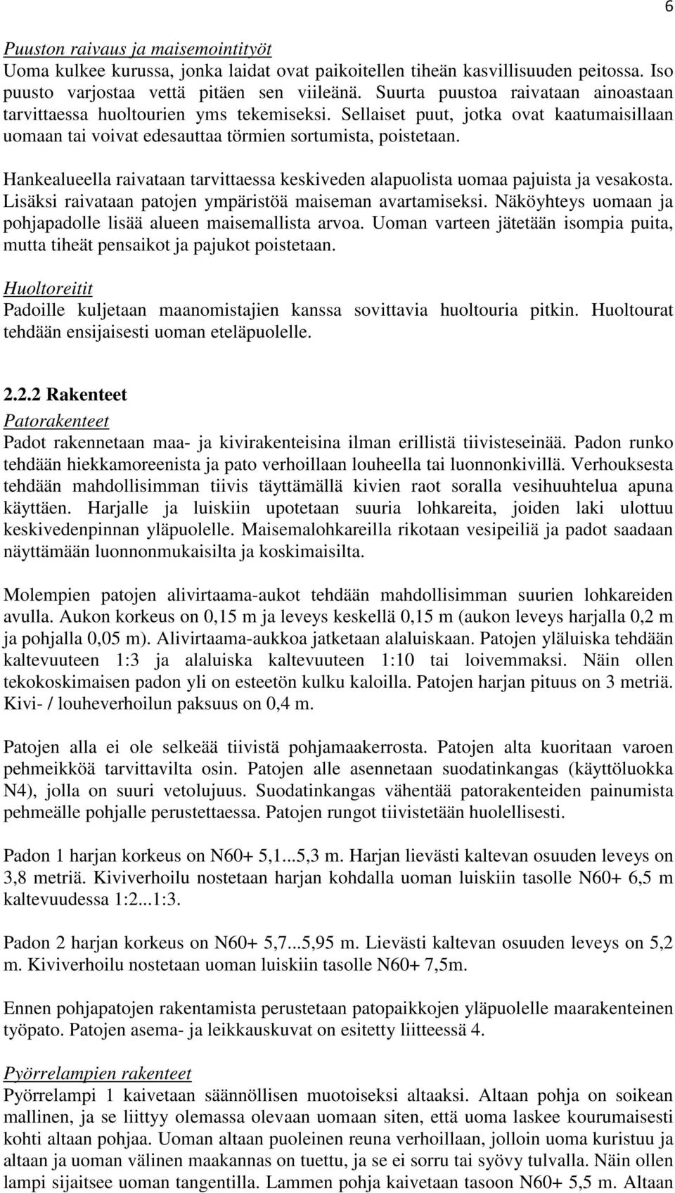 Hankealueella raivataan tarvittaessa keskiveden alapuolista uomaa pajuista ja vesakosta. Lisäksi raivataan patojen ympäristöä maiseman avartamiseksi.