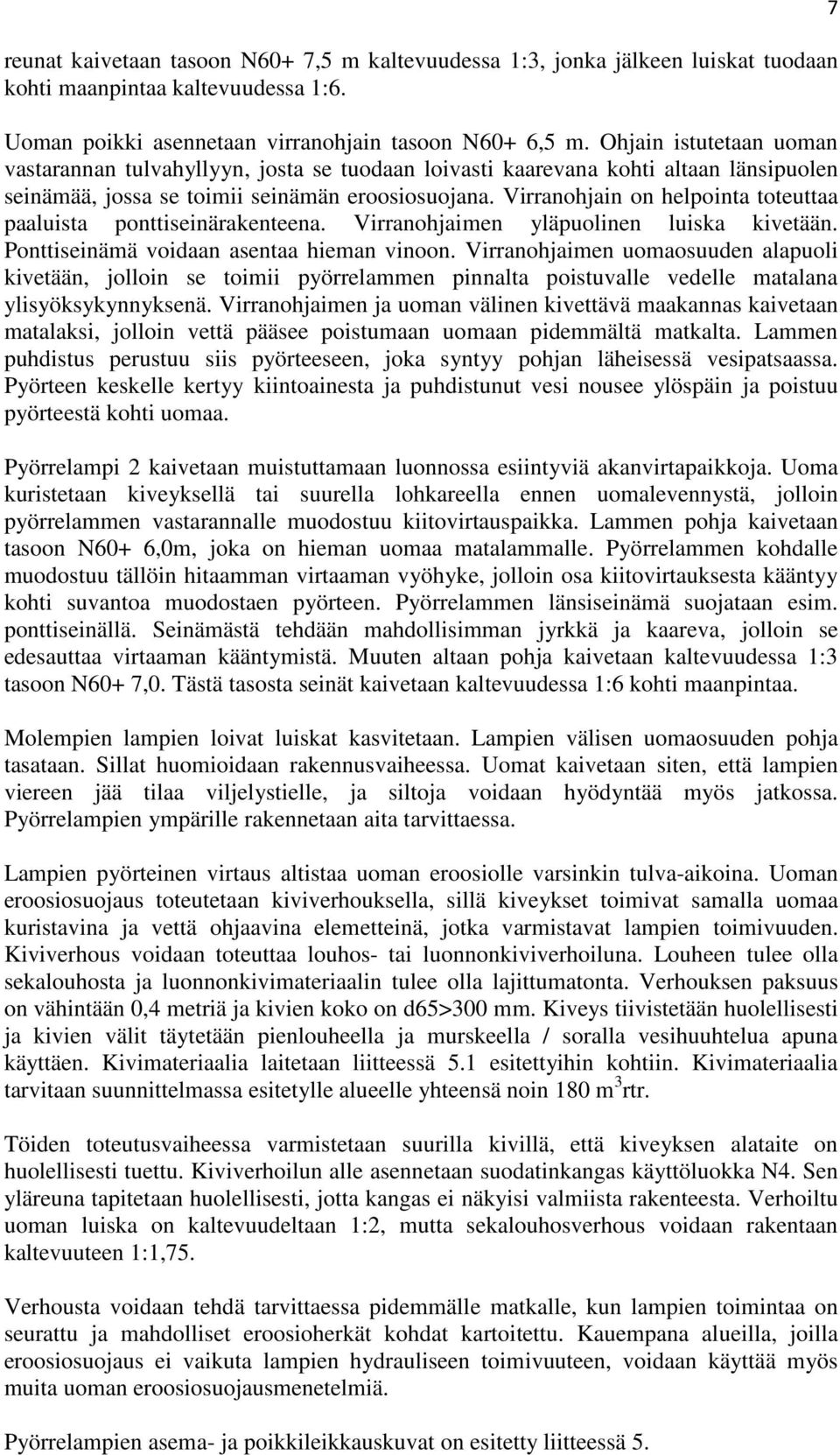 Virranohjain on helpointa toteuttaa paaluista ponttiseinärakenteena. Virranohjaimen yläpuolinen luiska kivetään. Ponttiseinämä voidaan asentaa hieman vinoon.