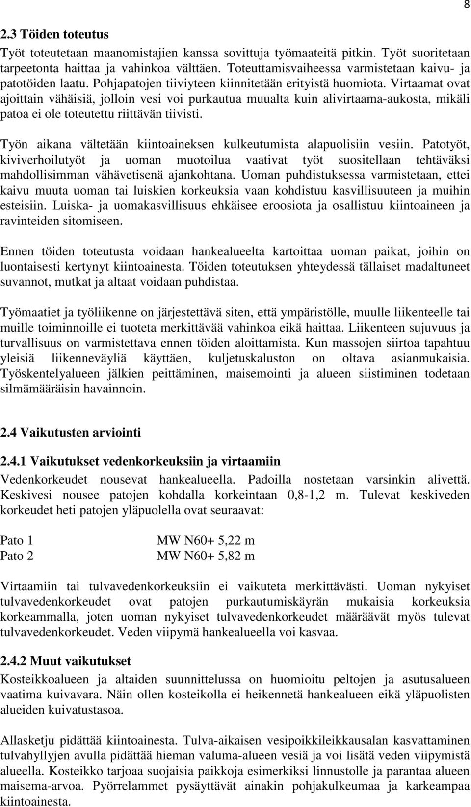 Virtaamat ovat ajoittain vähäisiä, jolloin vesi voi purkautua muualta kuin alivirtaama-aukosta, mikäli patoa ei ole toteutettu riittävän tiivisti.