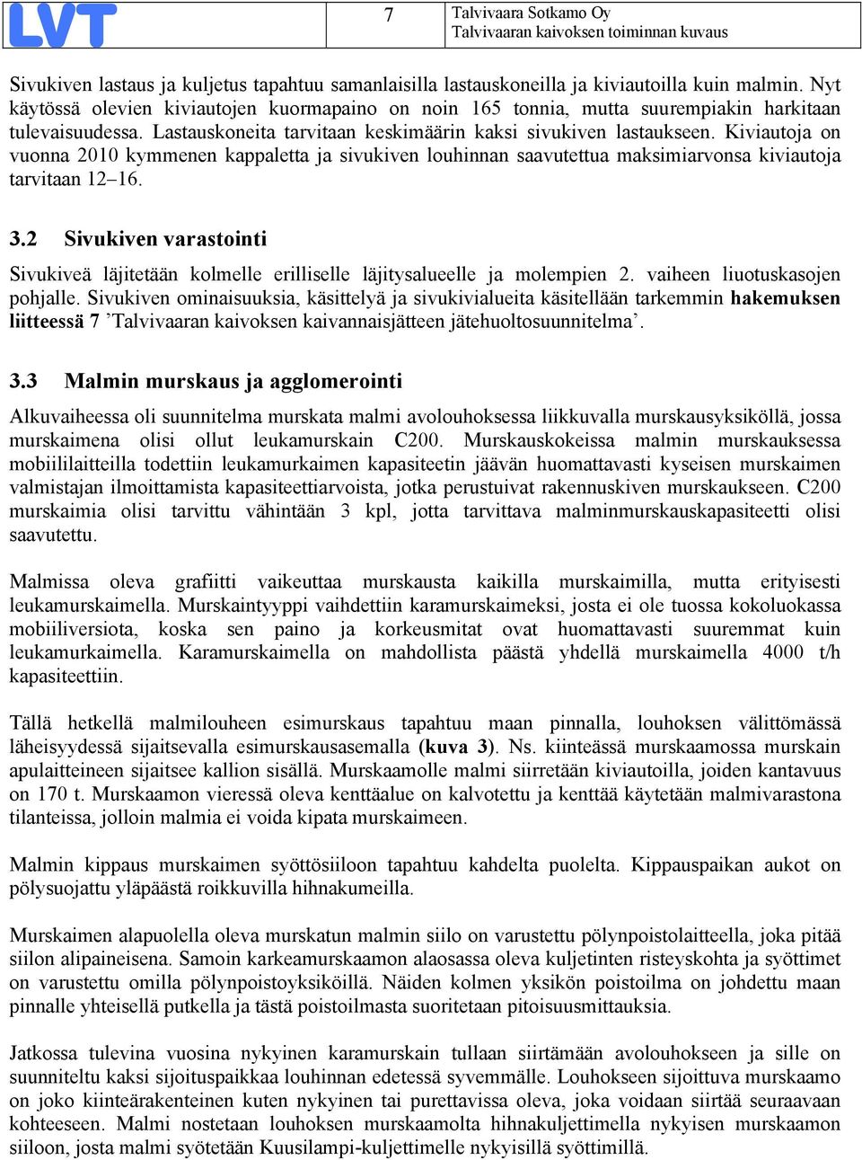Kiviautoja on vuonna 2010 kymmenen kappaletta ja sivukiven louhinnan saavutettua maksimiarvonsa kiviautoja tarvitaan 12 16. 3.
