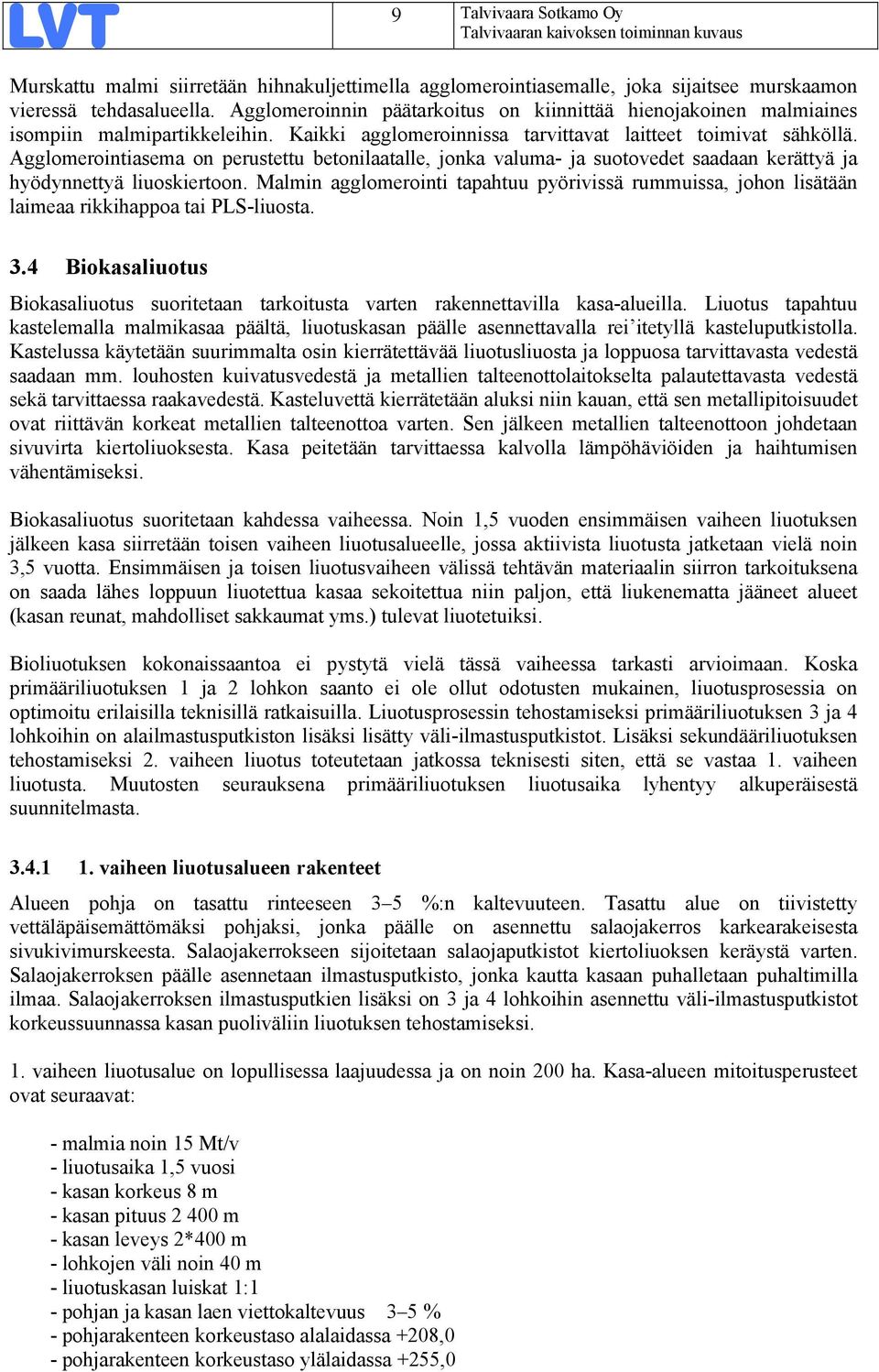 Agglomerointiasema on perustettu betonilaatalle, jonka valuma- ja suotovedet saadaan kerättyä ja hyödynnettyä liuoskiertoon.