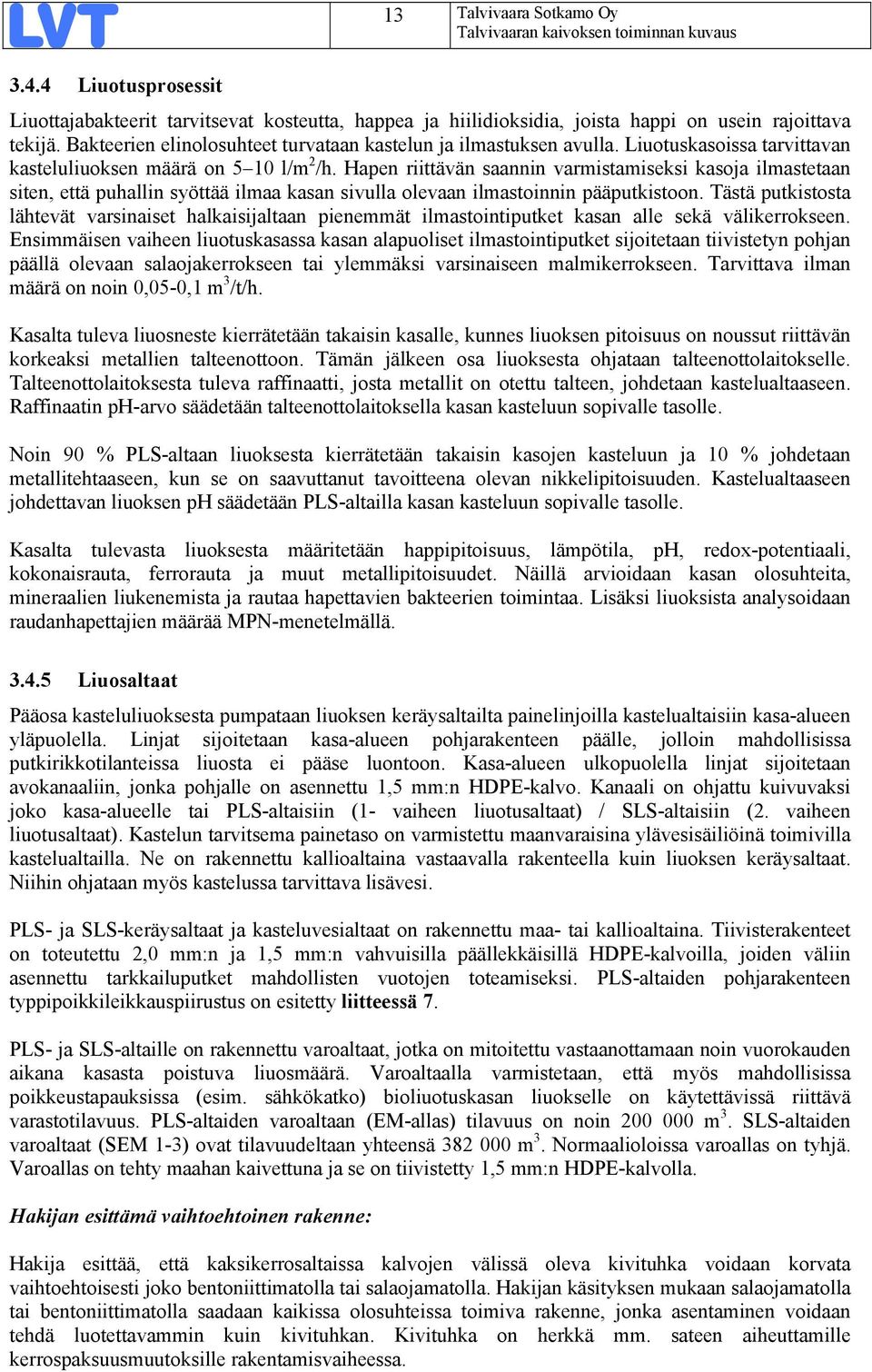 Hapen riittävän saannin varmistamiseksi kasoja ilmastetaan siten, että puhallin syöttää ilmaa kasan sivulla olevaan ilmastoinnin pääputkistoon.