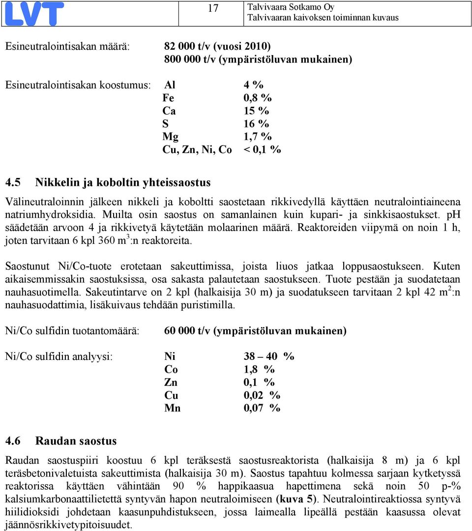Muilta osin saostus on samanlainen kuin kupari- ja sinkkisaostukset. ph säädetään arvoon 4 ja rikkivetyä käytetään molaarinen määrä.