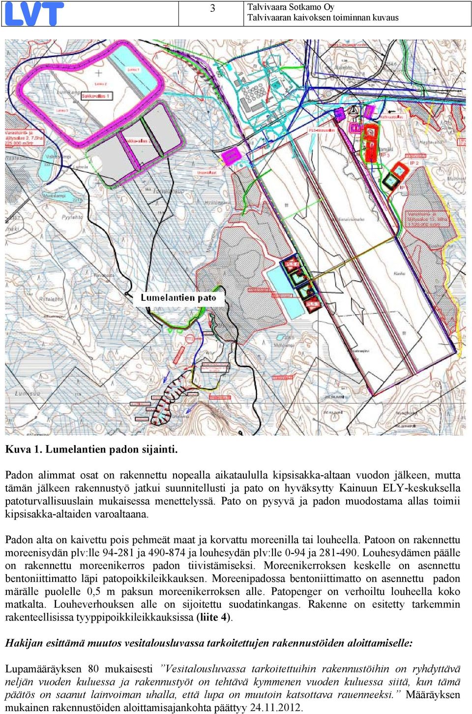 patoturvallisuuslain mukaisessa menettelyssä. Pato on pysyvä ja padon muodostama allas toimii kipsisakka-altaiden varoaltaana.