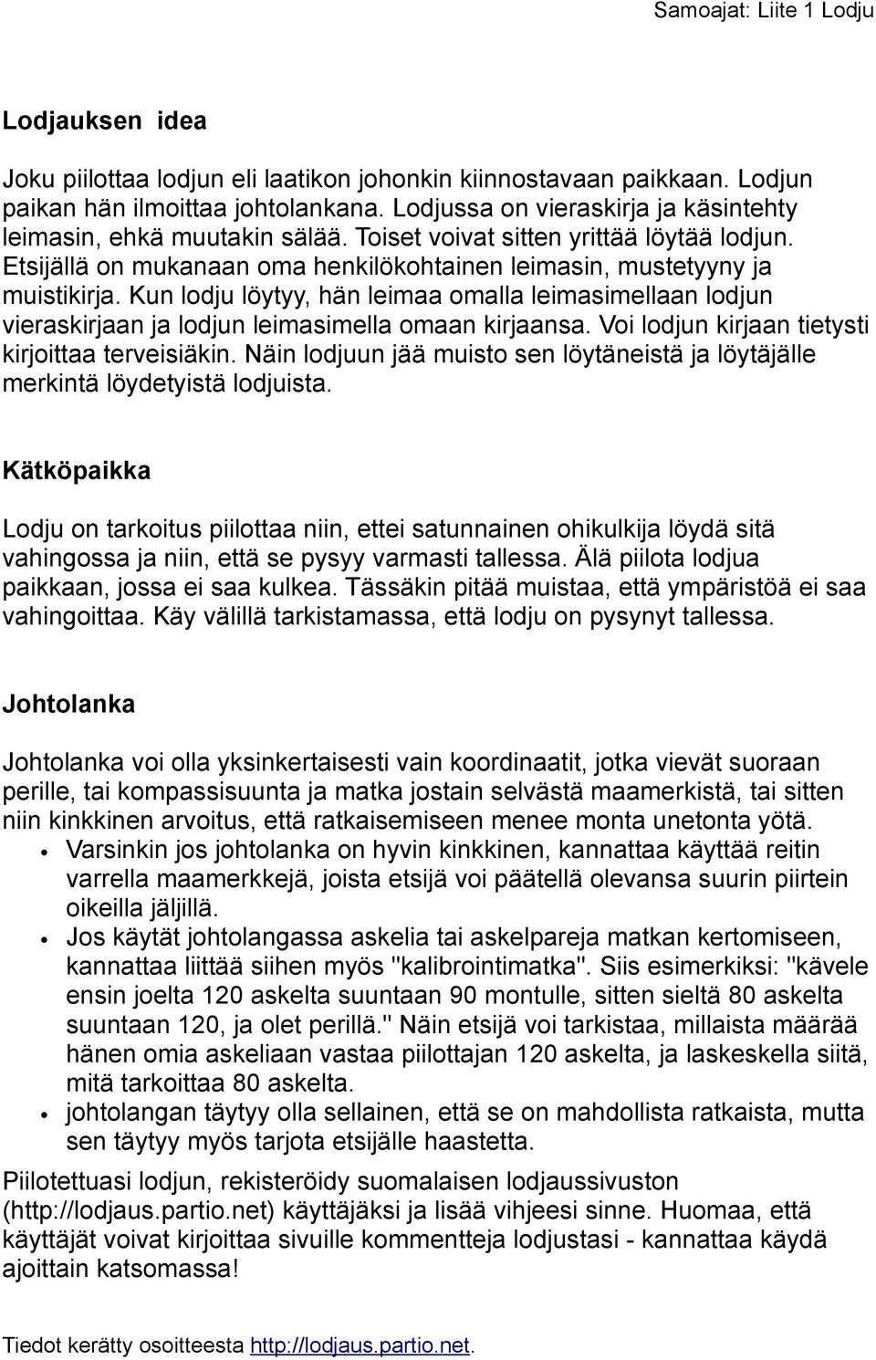 Kun lodju löytyy, hän leimaa omalla leimasimellaan lodjun vieraskirjaan ja lodjun leimasimella omaan kirjaansa. Voi lodjun kirjaan tietysti kirjoittaa terveisiäkin.