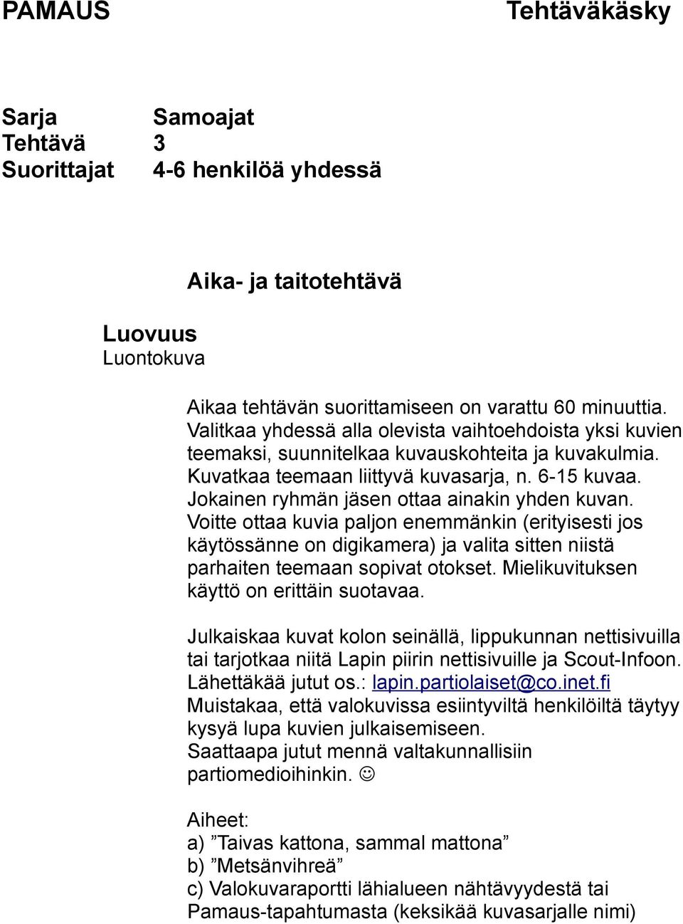 Voitte ottaa kuvia paljon enemmänkin (erityisesti jos käytössänne on digikamera) ja valita sitten niistä parhaiten teemaan sopivat otokset. Mielikuvituksen käyttö on erittäin suotavaa.