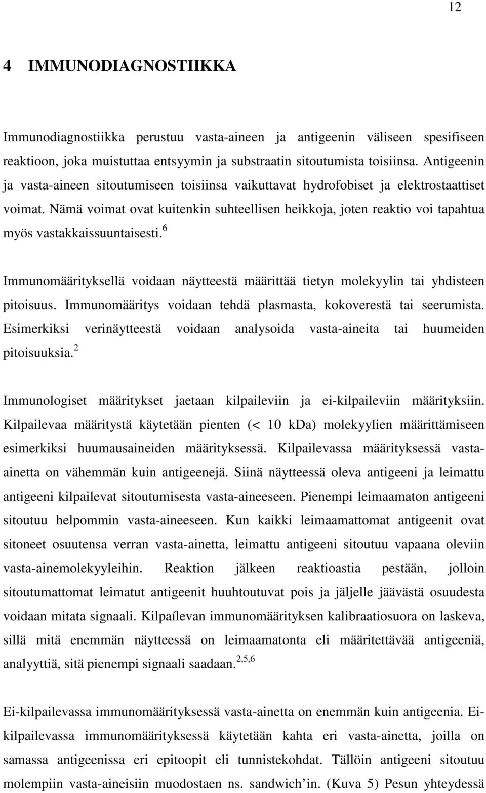 Nämä voimat ovat kuitenkin suhteellisen heikkoja, joten reaktio voi tapahtua myös vastakkaissuuntaisesti. 6 Immunomäärityksellä voidaan näytteestä määrittää tietyn molekyylin tai yhdisteen pitoisuus.