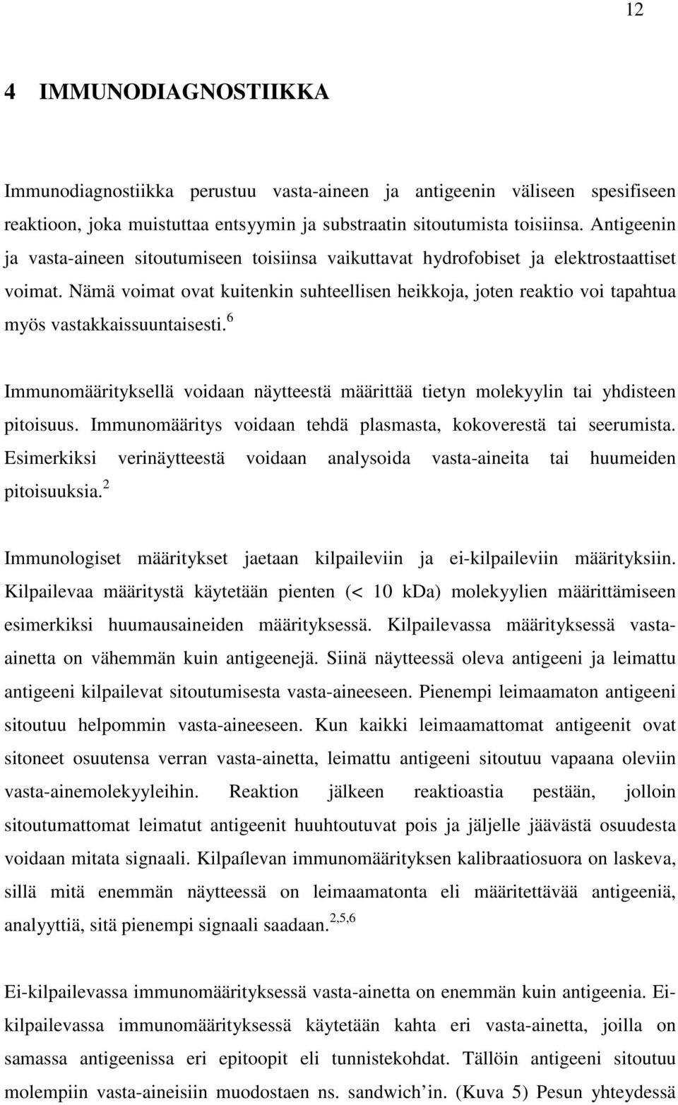 Nämä voimat ovat kuitenkin suhteellisen heikkoja, joten reaktio voi tapahtua myös vastakkaissuuntaisesti. 6 Immunomäärityksellä voidaan näytteestä määrittää tietyn molekyylin tai yhdisteen pitoisuus.