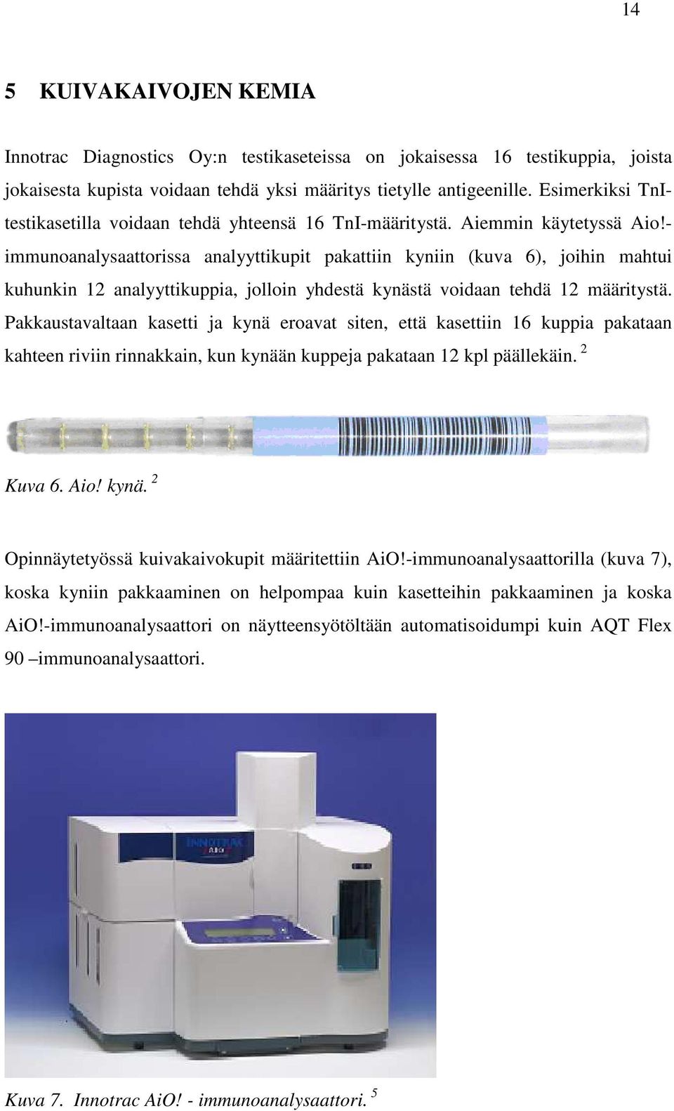 - immunoanalysaattorissa analyyttikupit pakattiin kyniin (kuva 6), joihin mahtui kuhunkin 12 analyyttikuppia, jolloin yhdestä kynästä voidaan tehdä 12 määritystä.