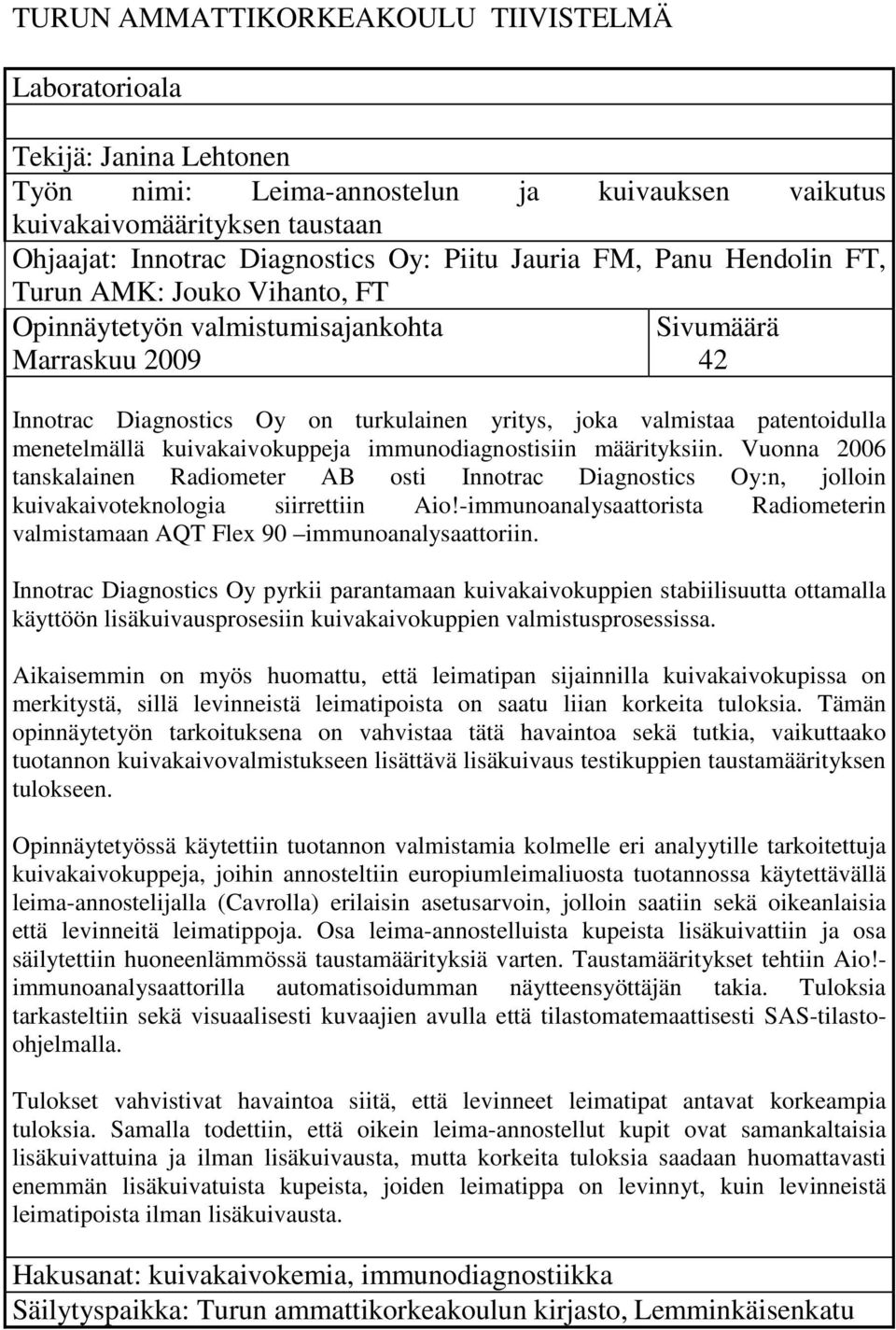 menetelmällä kuivakaivokuppeja immunodiagnostisiin määrityksiin. Vuonna 2006 tanskalainen Radiometer AB osti Innotrac Diagnostics Oy:n, jolloin kuivakaivoteknologia siirrettiin Aio!