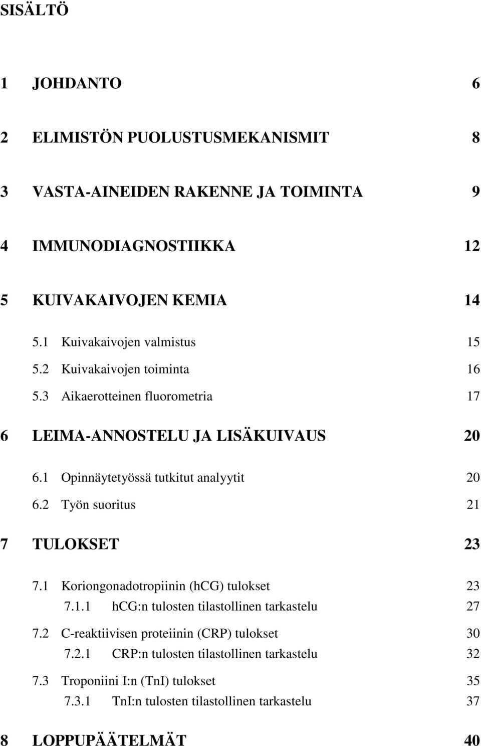 1 Opinnäytetyössä tutkitut analyytit 20 6.2 Työn suoritus 21 7 TULOKSET 23 7.1 Koriongonadotropiinin (hcg) tulokset 23 7.1.1 hcg:n tulosten tilastollinen tarkastelu 27 7.