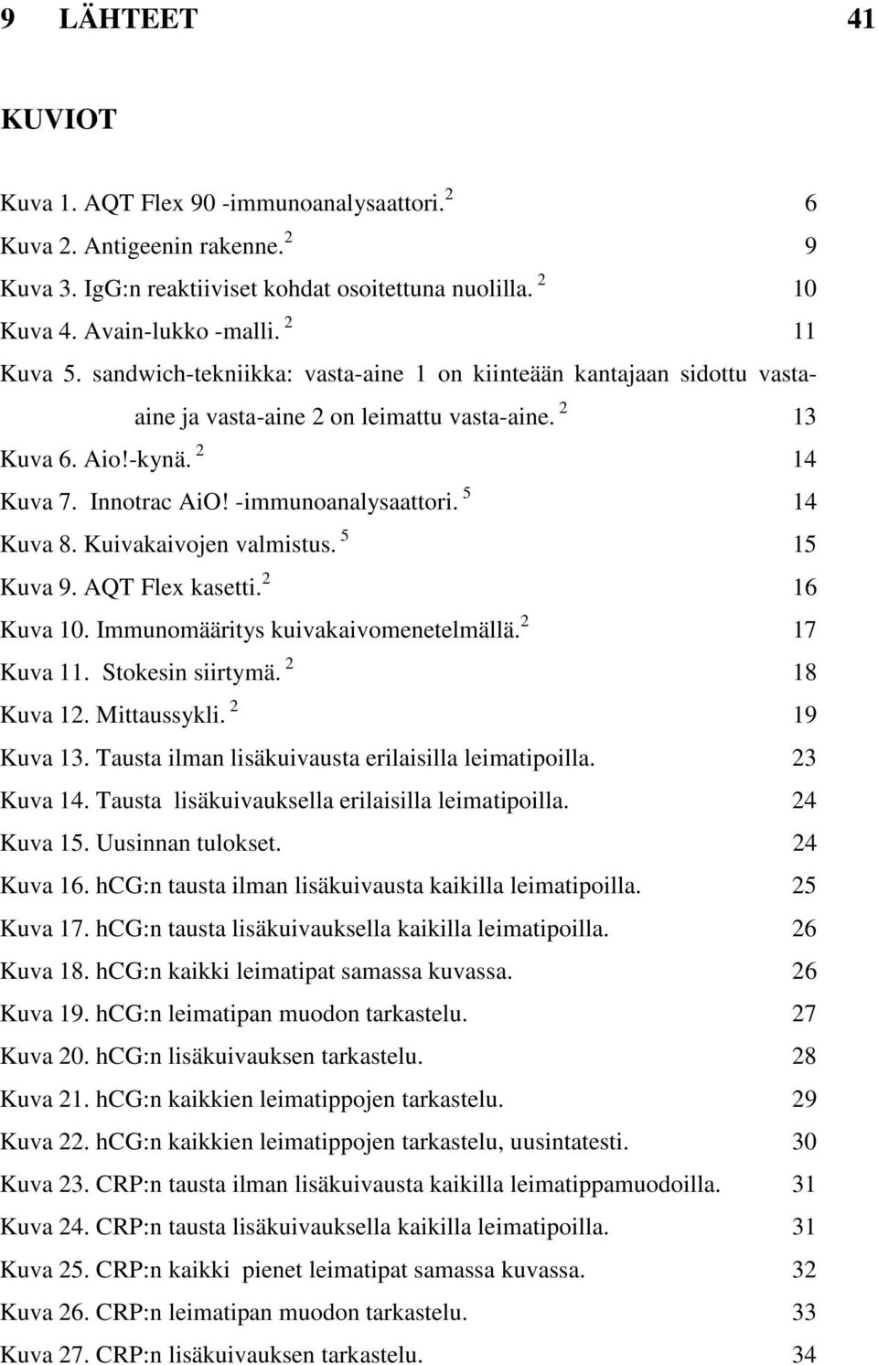 Kuivakaivojen valmistus. 5 15 Kuva 9. AQT Flex kasetti. 2 16 Kuva 10. Immunomääritys kuivakaivomenetelmällä. 2 17 Kuva 11. Stokesin siirtymä. 2 18 Kuva 12. Mittaussykli. 2 19 Kuva 13.