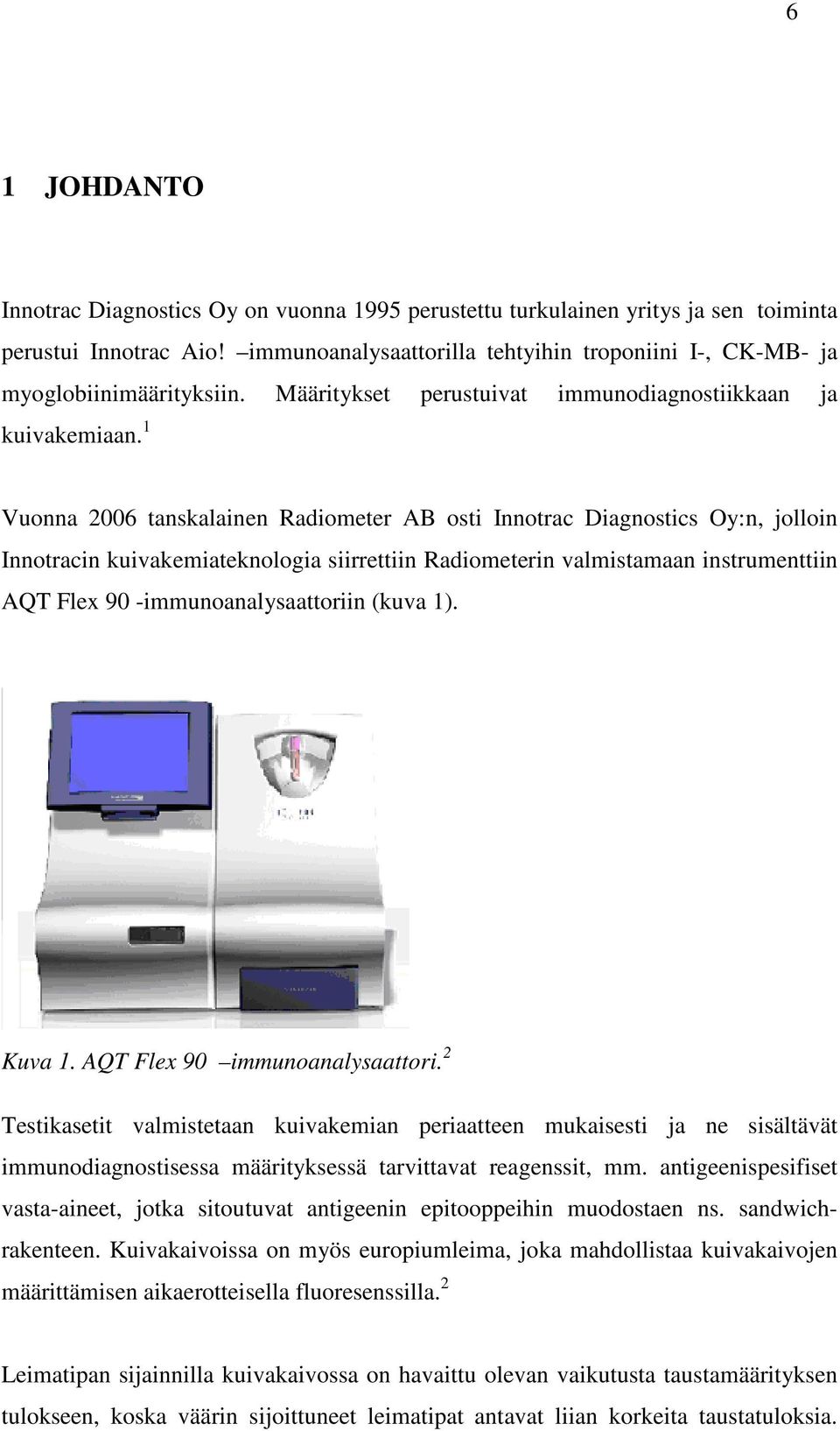 1 Vuonna 2006 tanskalainen Radiometer AB osti Innotrac Diagnostics Oy:n, jolloin Innotracin kuivakemiateknologia siirrettiin Radiometerin valmistamaan instrumenttiin AQT Flex 90