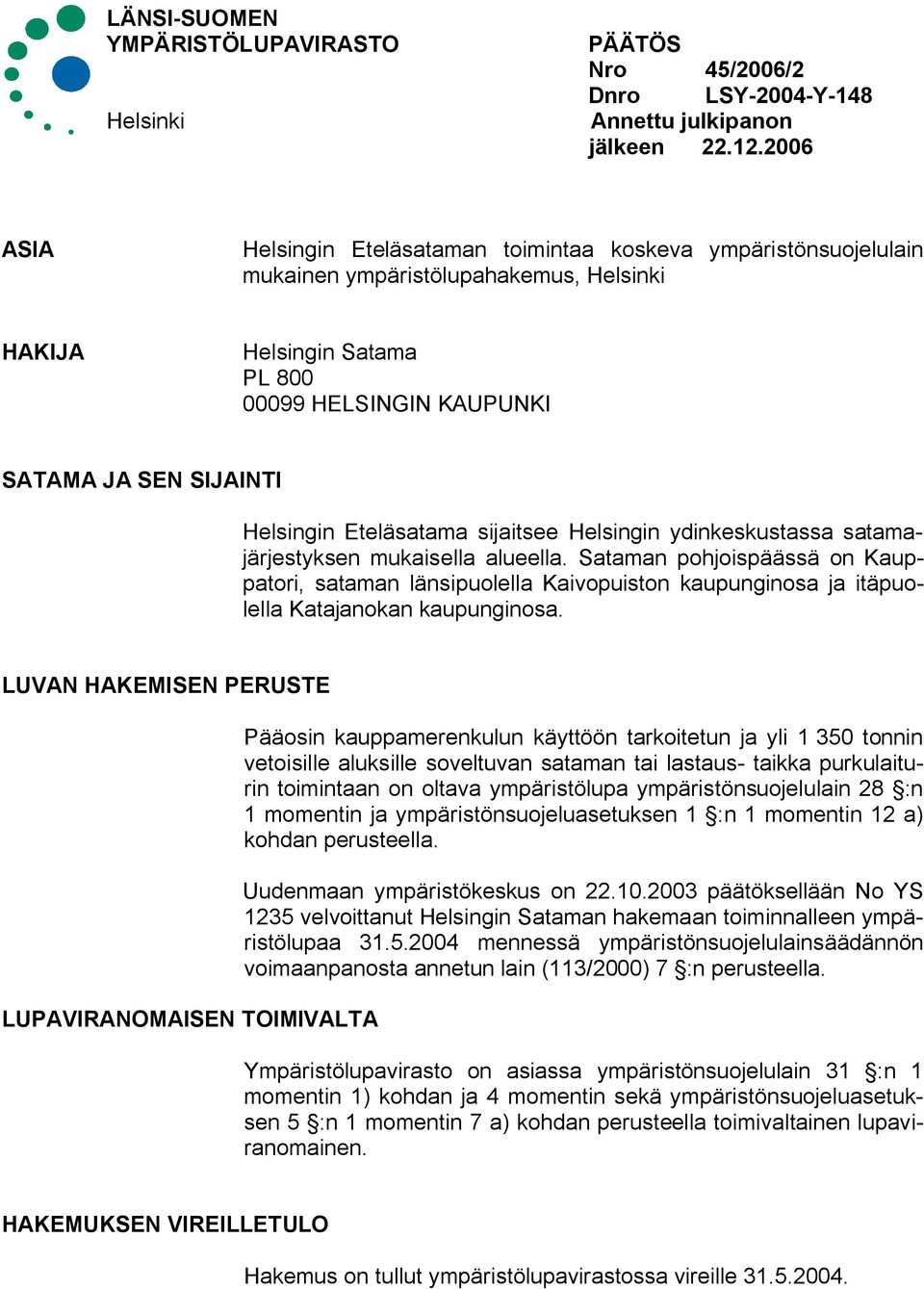 Helsingin Eteläsatama sijaitsee Helsingin ydinkeskustassa satamajärjestyksen mukaisella alueella.