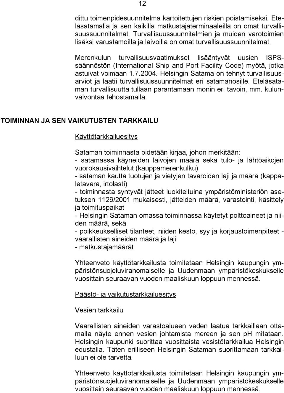 Merenkulun turvallisuusvaatimukset lisääntyvät uusien ISPSsäännöstön (International Ship and Port Facility Code) myötä, jotka astuivat voimaan 1.7.2004.