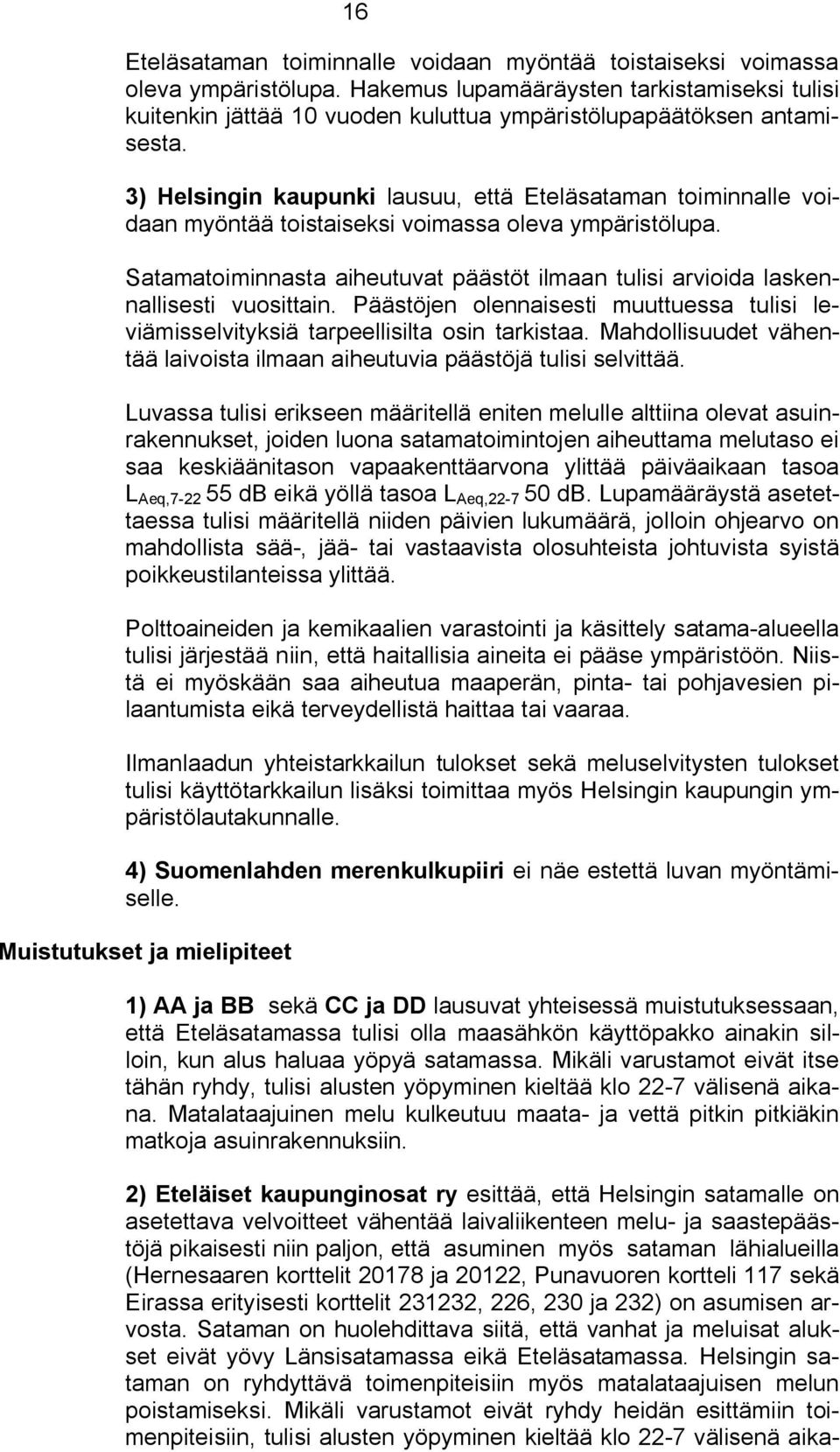 3) Helsingin kaupunki lausuu, että Eteläsataman toiminnalle voidaan myöntää toistaiseksi voimassa oleva ympäristölupa.