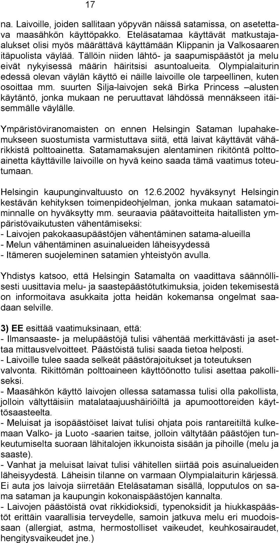 Tällöin niiden lähtö ja saapumispäästöt ja melu eivät nykyisessä määrin häiritsisi asuntoalueita. Olympialaiturin edessä olevan väylän käyttö ei näille laivoille ole tarpeellinen, kuten osoittaa mm.