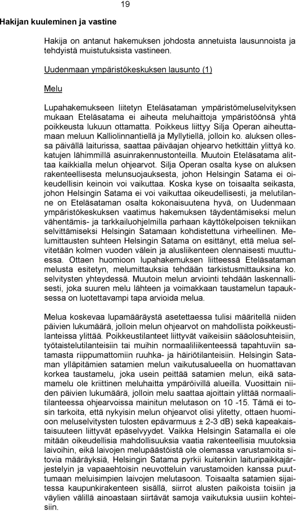 Poikkeus liittyy Silja Operan aiheuttamaan meluun Kalliolinnantiellä ja Myllytiellä, jolloin ko. aluksen ollessa päivällä laiturissa, saattaa päiväajan ohjearvo hetkittäin ylittyä ko.