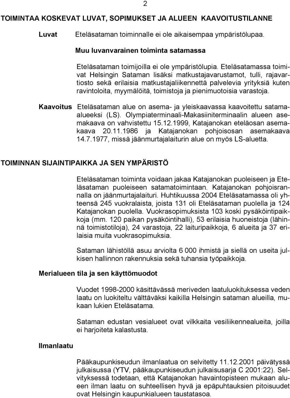 Eteläsatamassa toimivat Helsingin Sataman lisäksi matkustajavarustamot, tulli, rajavartiosto sekä erilaisia matkustajaliikennettä palvelevia yrityksiä kuten ravintoloita, myymälöitä, toimistoja ja